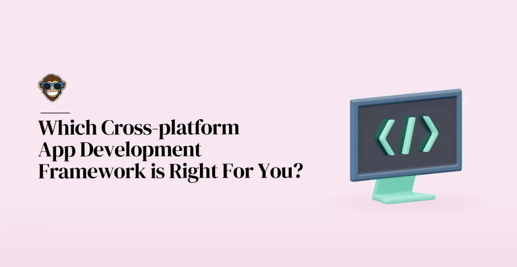 Which Cross-platform App Development Framework is Right For You?